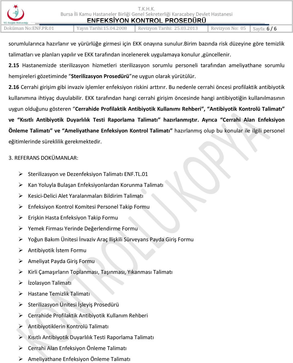 15 Hastanemizde sterilizasyon hizmetleri sterilizasyon sorumlu personeli tarafından ameliyathane sorumlu hemşireleri gözetiminde Sterilizasyon Prosedürü ne uygun olarak yürütülür. 2.