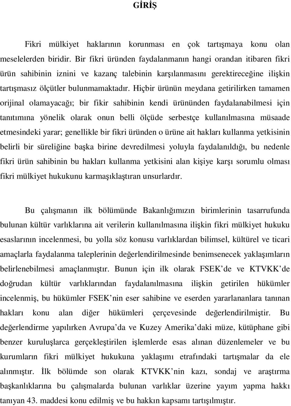 Hiçbir ürünün meydana getirilirken tamamen orijinal olamayacağı; bir fikir sahibinin kendi ürününden faydalanabilmesi için tanıtımına yönelik olarak onun belli ölçüde serbestçe kullanılmasına müsaade