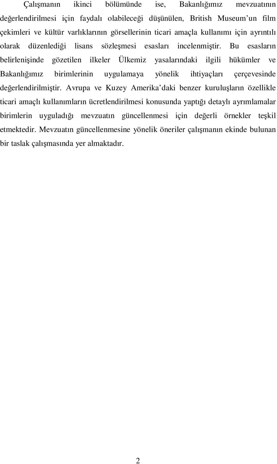 Bu esasların belirlenişinde gözetilen ilkeler Ülkemiz yasalarındaki ilgili hükümler ve Bakanlığımız birimlerinin uygulamaya yönelik ihtiyaçları çerçevesinde değerlendirilmiştir.