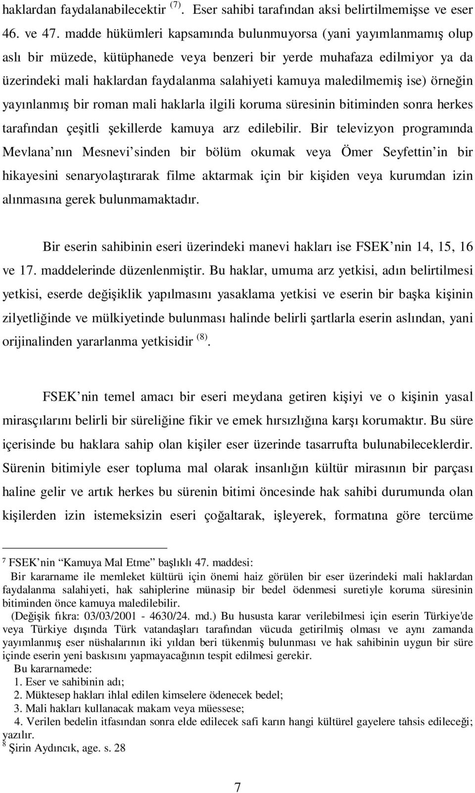 maledilmemiş ise) örneğin yayınlanmış bir roman mali haklarla ilgili koruma süresinin bitiminden sonra herkes tarafından çeşitli şekillerde kamuya arz edilebilir.