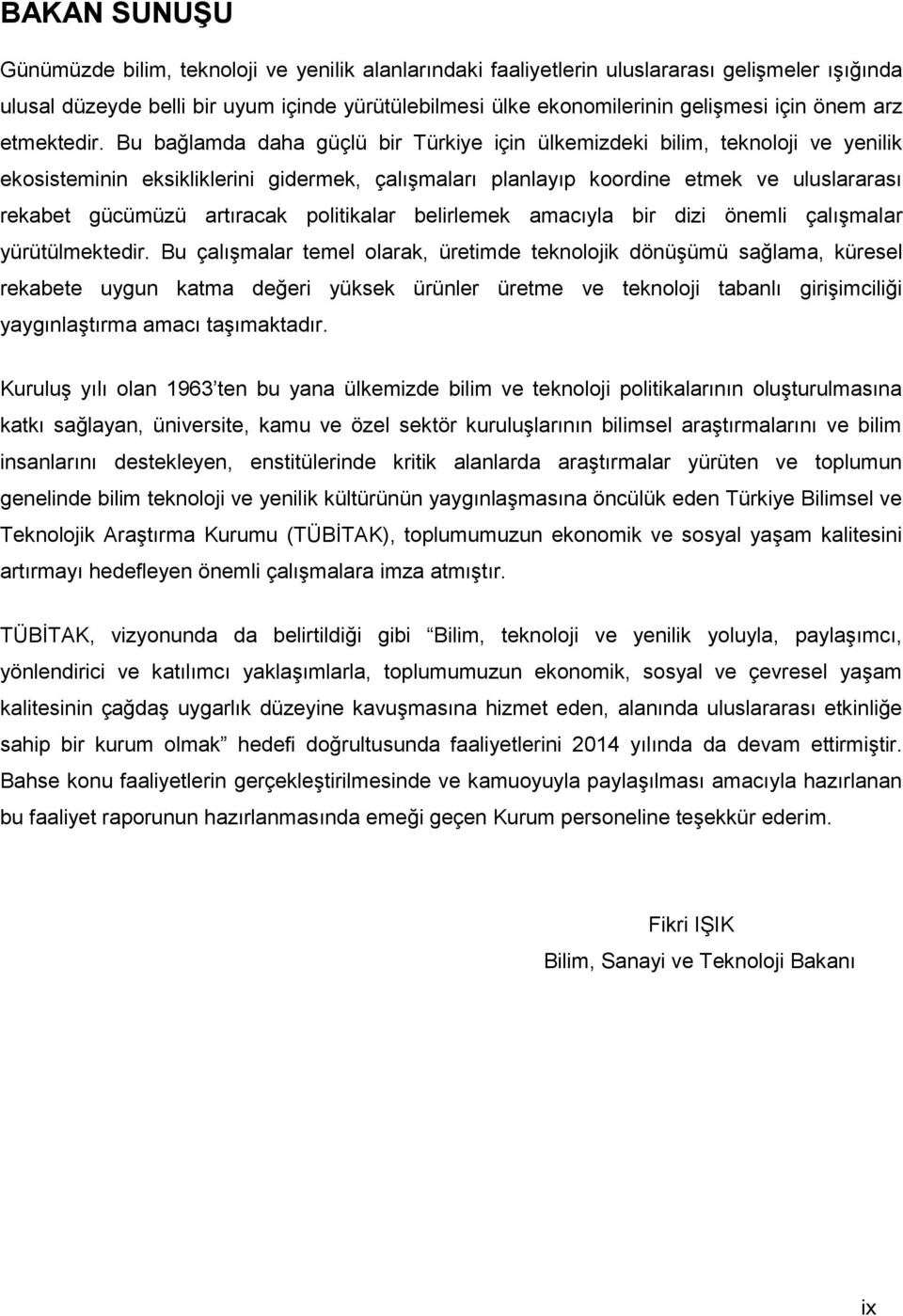 Bu bağlamda daha güçlü bir Türkiye için ülkemizdeki bilim, teknoloji ve yenilik ekosisteminin eksikliklerini gidermek, çalışmaları planlayıp koordine etmek ve uluslararası rekabet gücümüzü artıracak