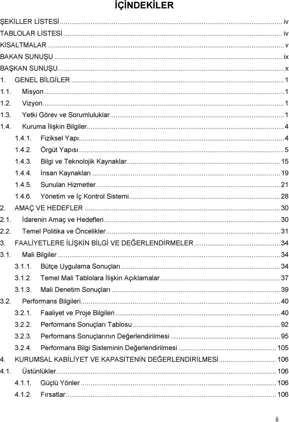 .. 21 1.4.6. Yönetim ve İç Kontrol Sistemi... 28 2. AMAÇ VE HEDEFLER... 30 2.1. İdarenin Amaç ve Hedefleri... 30 2.2. Temel Politika ve Öncelikler... 31 3.