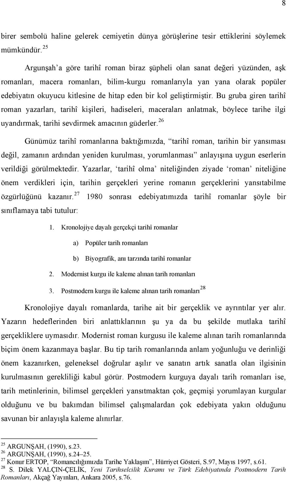 bir kol geliştirmiştir. Bu gruba giren tarihî roman yazarları, tarihî kişileri, hadiseleri, maceraları anlatmak, böylece tarihe ilgi uyandırmak, tarihi sevdirmek amacının güderler.