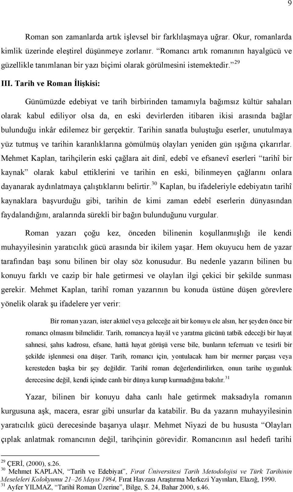 Tarih ve Roman İlişkisi: Günümüzde edebiyat ve tarih birbirinden tamamıyla bağımsız kültür sahaları olarak kabul ediliyor olsa da, en eski devirlerden itibaren ikisi arasında bağlar bulunduğu inkâr