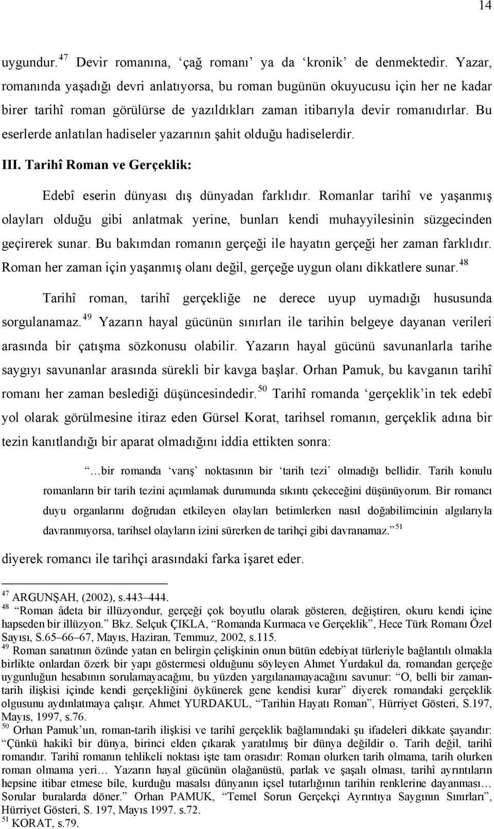 Bu eserlerde anlatılan hadiseler yazarının şahit olduğu hadiselerdir. III. Tarihî Roman ve Gerçeklik: Edebî eserin dünyası dış dünyadan farklıdır.