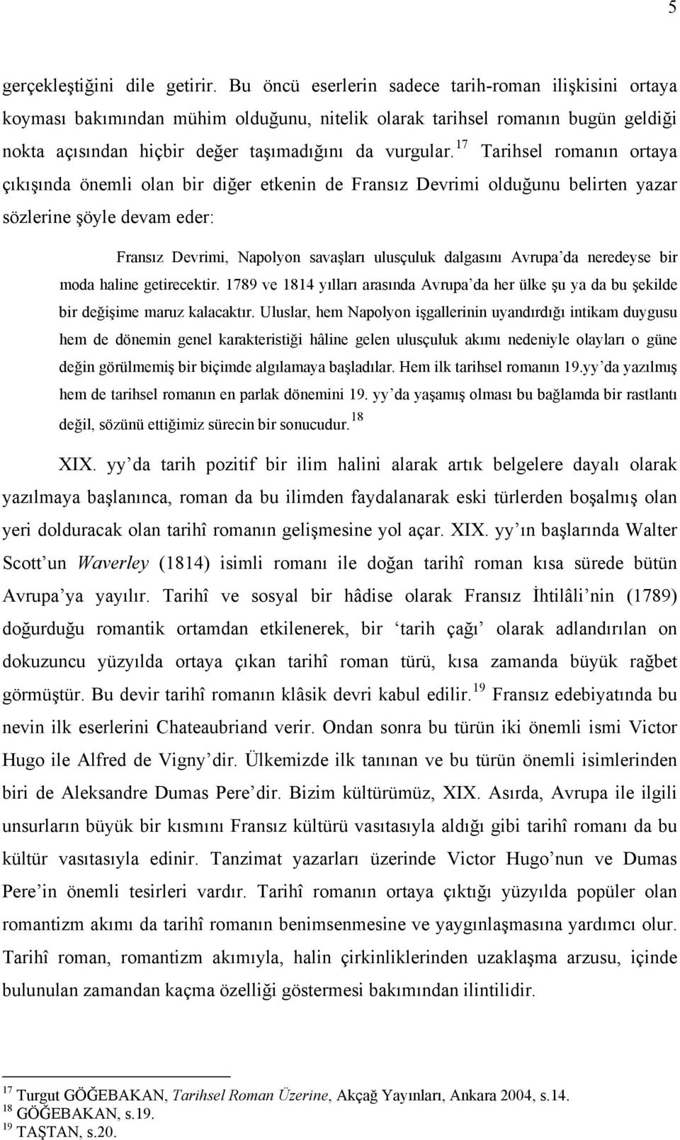 17 Tarihsel romanın ortaya çıkışında önemli olan bir diğer etkenin de Fransız Devrimi olduğunu belirten yazar sözlerine şöyle devam eder: Fransız Devrimi, Napolyon savaşları ulusçuluk dalgasını