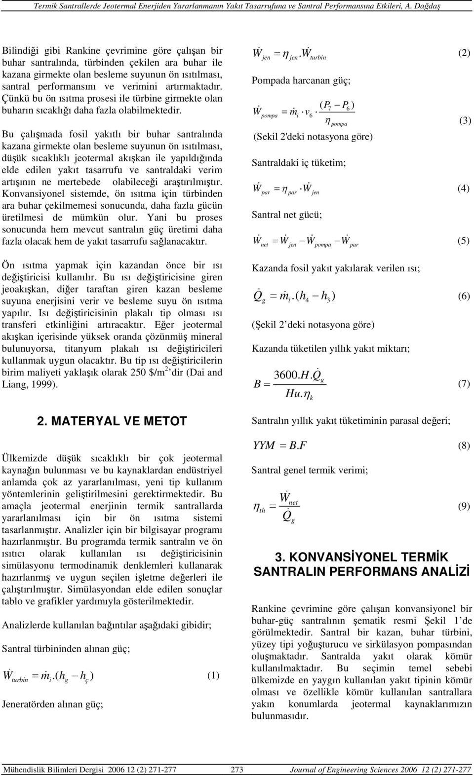 Bu çalışmada fosil yakıtlı bir buhar santralında kazana girmekte olan besleme suyunun ön ısıtılması, düşük sıcaklıklı jeotermal akışkan ile yapıldığında elde edilen yakıt tasarrufu ve santraldaki