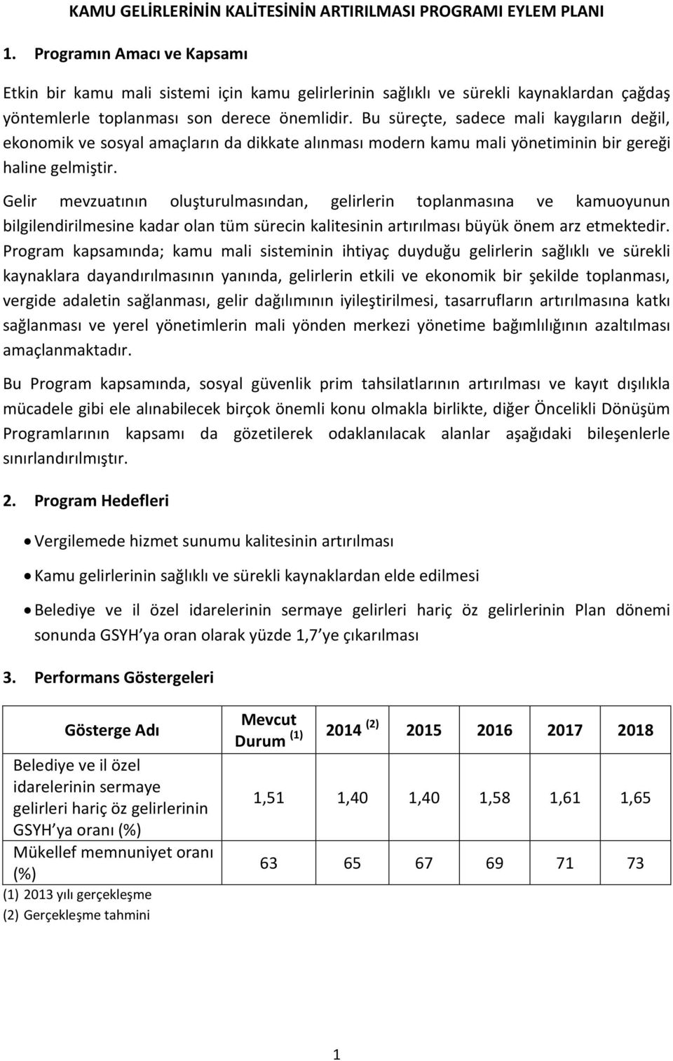 Bu süreçte, sadece mali kaygıların değil, ekonomik ve sosyal amaçların da dikkate alınması modern kamu mali yönetiminin bir gereği haline gelmiştir.