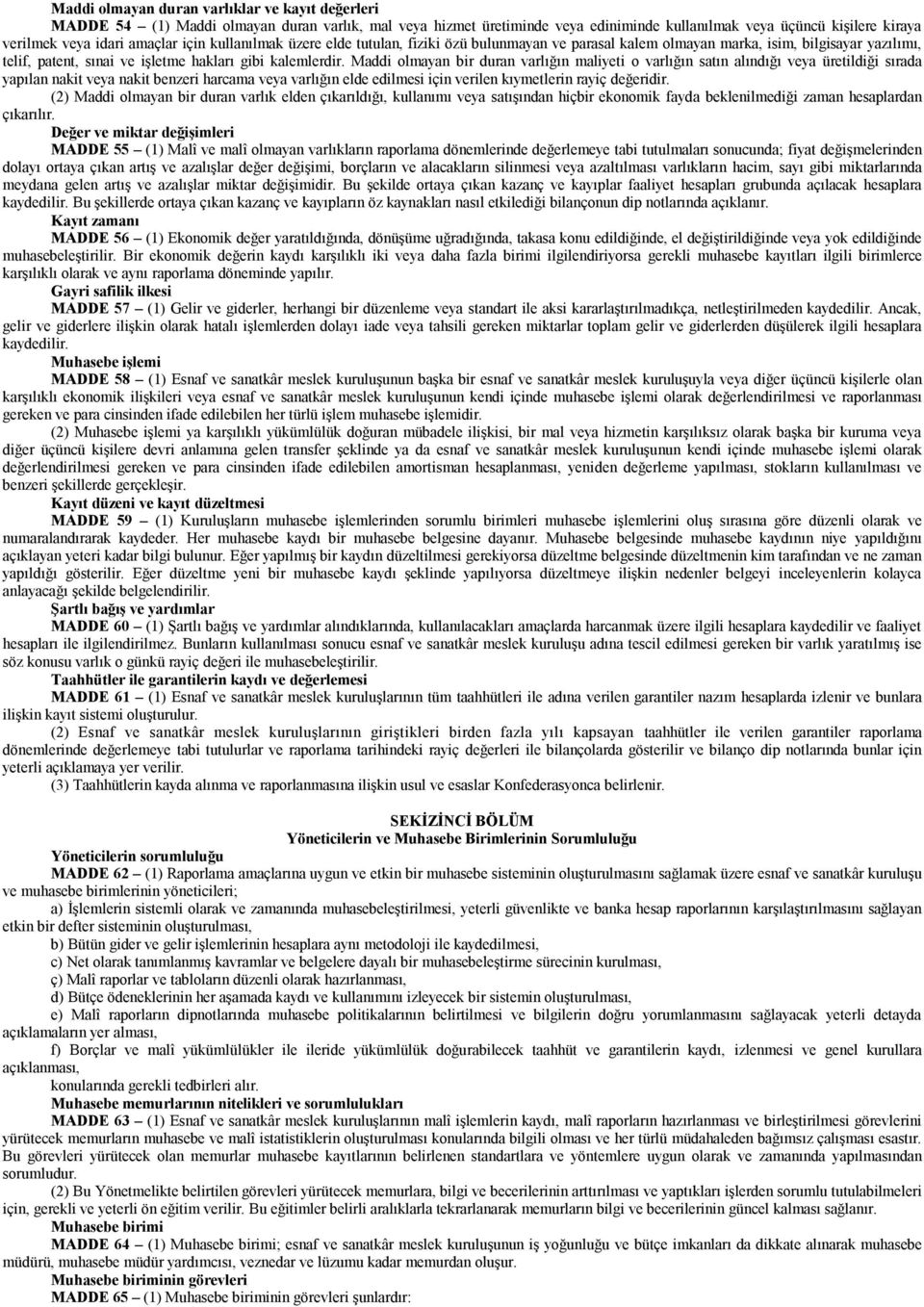 Maddi olmayan bir duran varlığın maliyeti o varlığın satın alındığı veya üretildiği sırada yapılan nakit veya nakit benzeri harcama veya varlığın elde edilmesi için verilen kıymetlerin rayiç