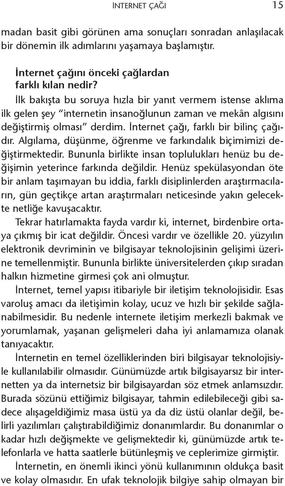 Algılama, düşünme, öğrenme ve farkındalık biçimimizi değiştirmektedir. Bununla birlikte insan toplulukları henüz bu değişimin yeterince farkında değildir.