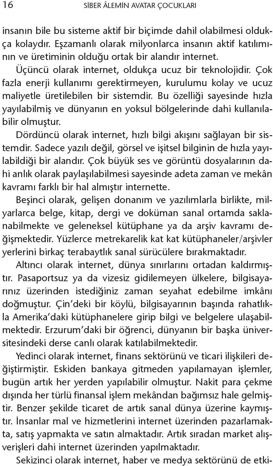 Çok fazla enerji kullanımı gerektirmeyen, kurulumu kolay ve ucuz maliyetle üretilebilen bir sistemdir.