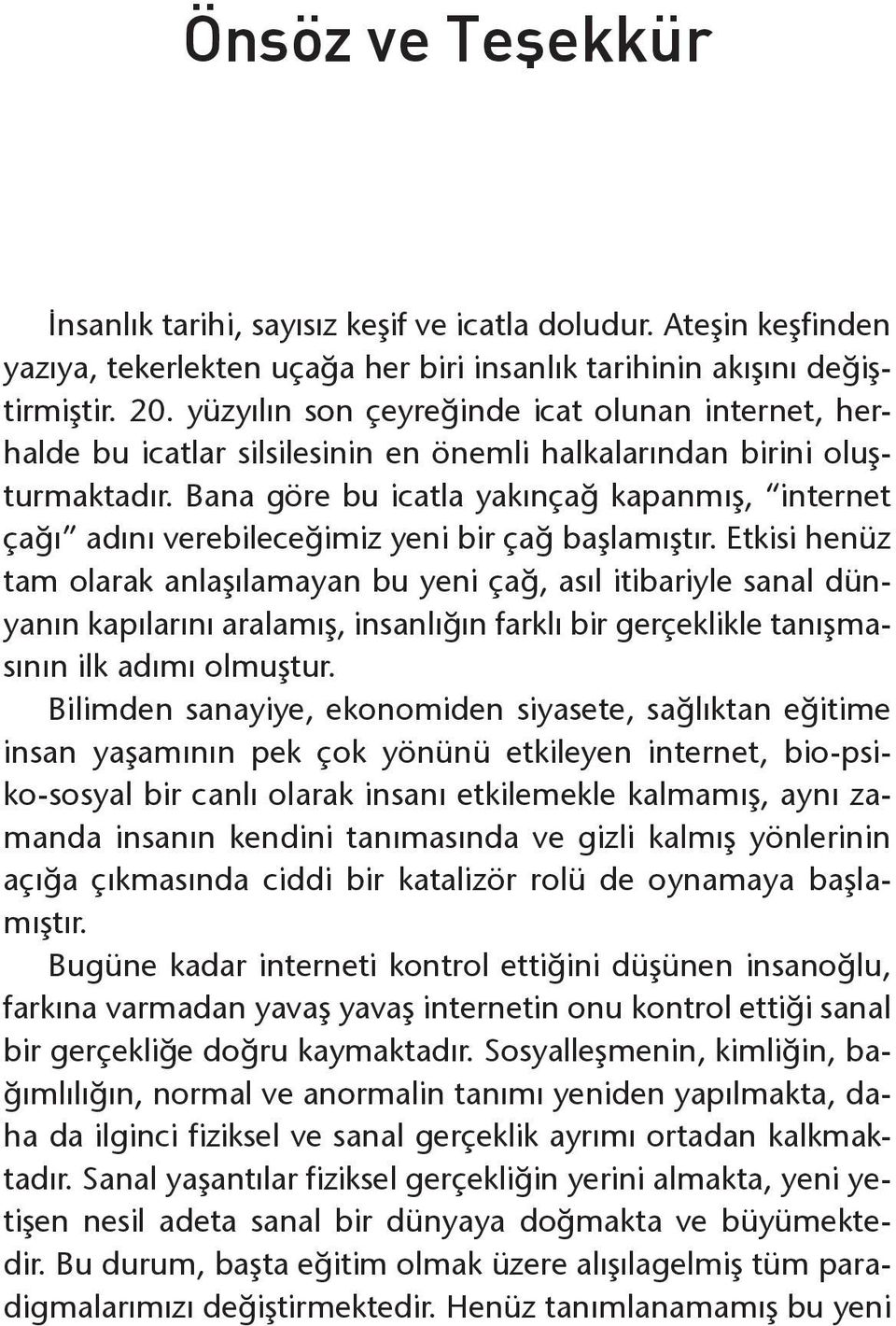 Bana göre bu icatla yakınçağ kapanmış, internet çağı adını verebileceğimiz yeni bir çağ başlamıştır.