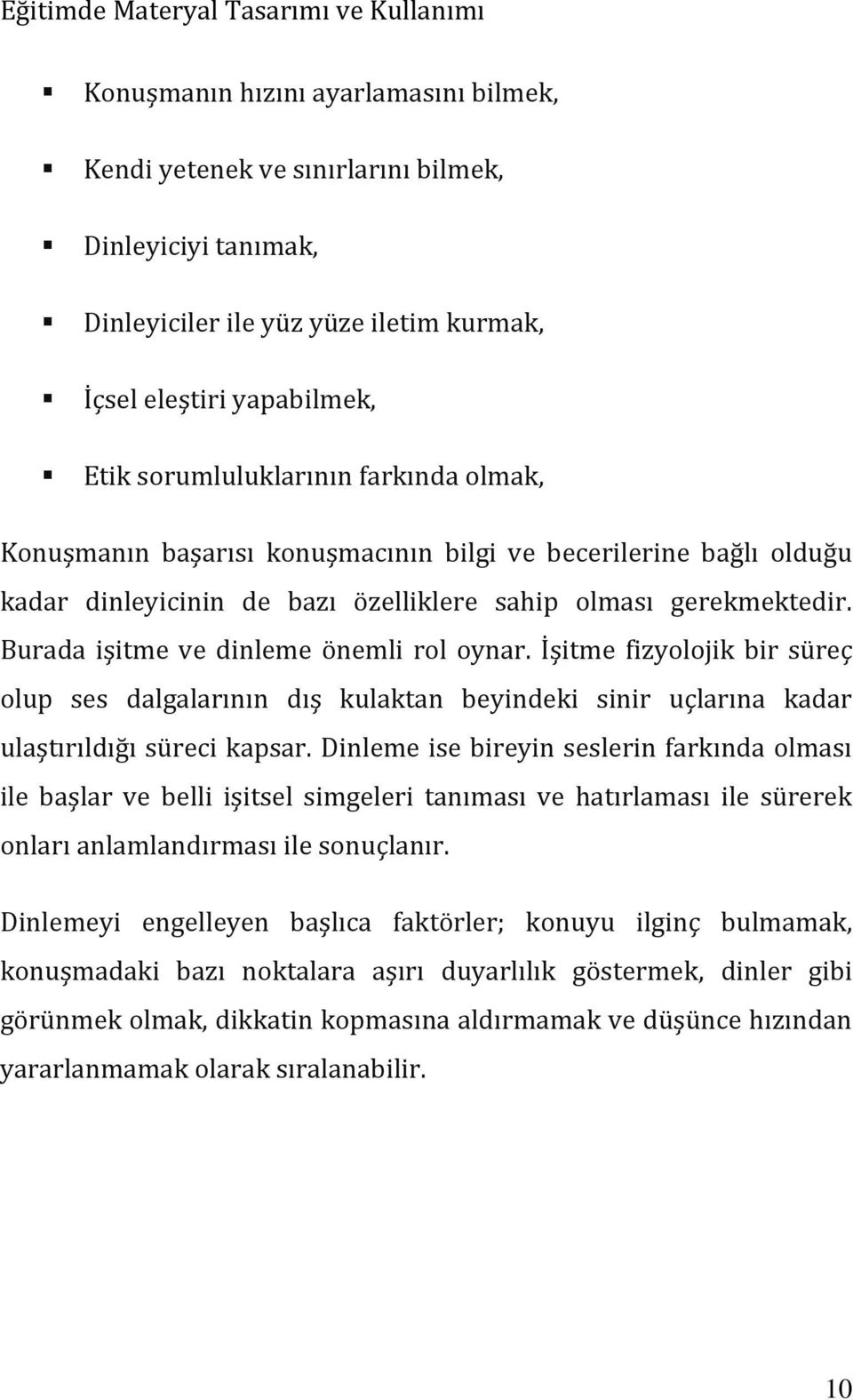 İşitme fizyolojik bir süreç olup ses dalgalarının dış kulaktan beyindeki sinir uçlarına kadar ulaştırıldığı süreci kapsar.