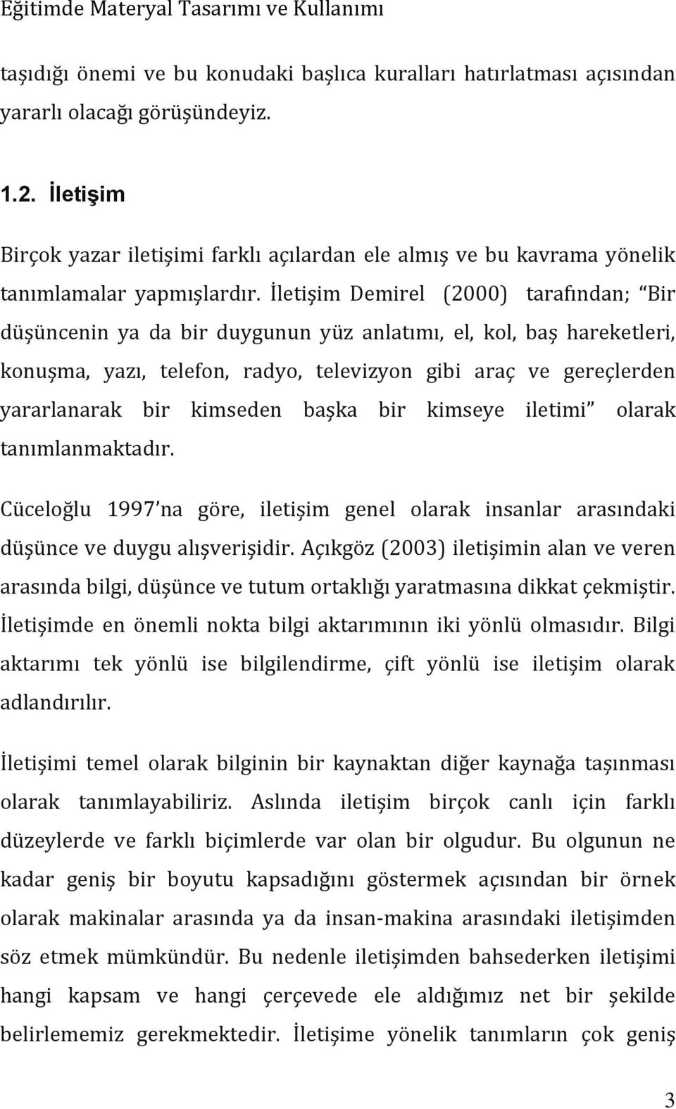 İletişim Demirel (2000) tarafından; Bir düşüncenin ya da bir duygunun yüz anlatımı, el, kol, baş hareketleri, konuşma, yazı, telefon, radyo, televizyon gibi araç ve gereçlerden yararlanarak bir