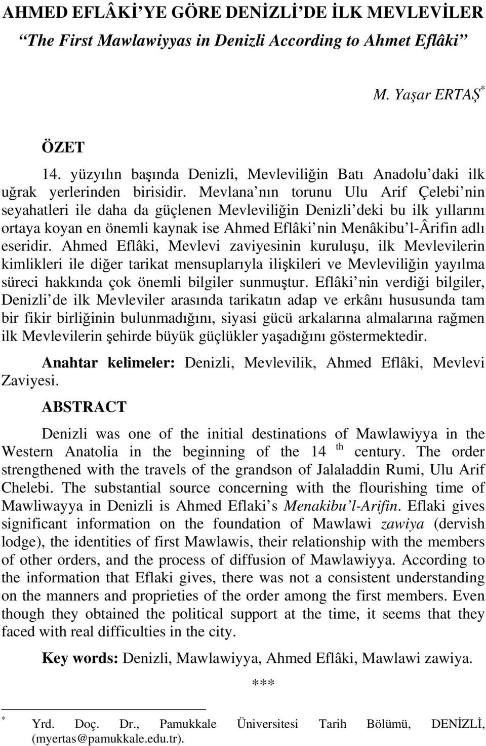 Mevlana nın torunu Ulu Arif Çelebi nin seyahatleri ile daha da güçlenen Mevleviliğin Denizli deki bu ilk yıllarını ortaya koyan en önemli kaynak ise Ahmed Eflâki nin Menâkibu l-ârifin adlı eseridir.