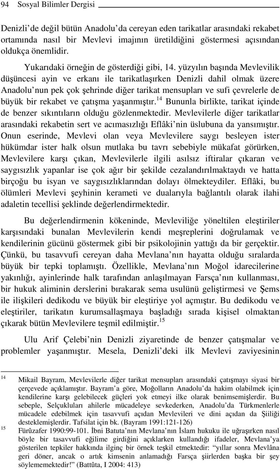 yüzyılın başında Mevlevilik düşüncesi ayin ve erkanı ile tarikatlaşırken Denizli dahil olmak üzere Anadolu nun pek çok şehrinde diğer tarikat mensupları ve sufi çevrelerle de büyük bir rekabet ve