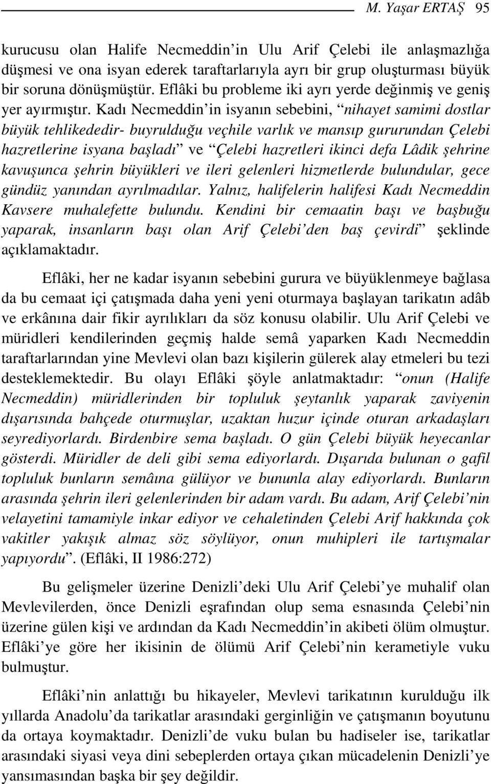 Kadı Necmeddin in isyanın sebebini, nihayet samimi dostlar büyük tehlikededir- buyrulduğu veçhile varlık ve mansıp gururundan Çelebi hazretlerine isyana başladı ve Çelebi hazretleri ikinci defa Lâdik