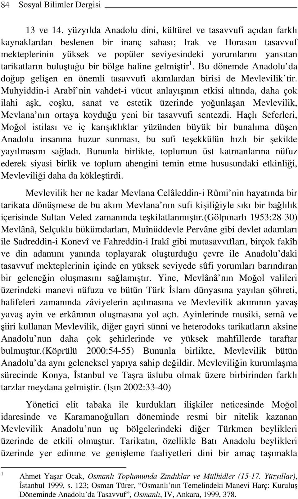 tarikatların buluştuğu bir bölge haline gelmiştir 1. Bu dönemde Anadolu da doğup gelişen en önemli tasavvufi akımlardan birisi de Mevlevilik tir.