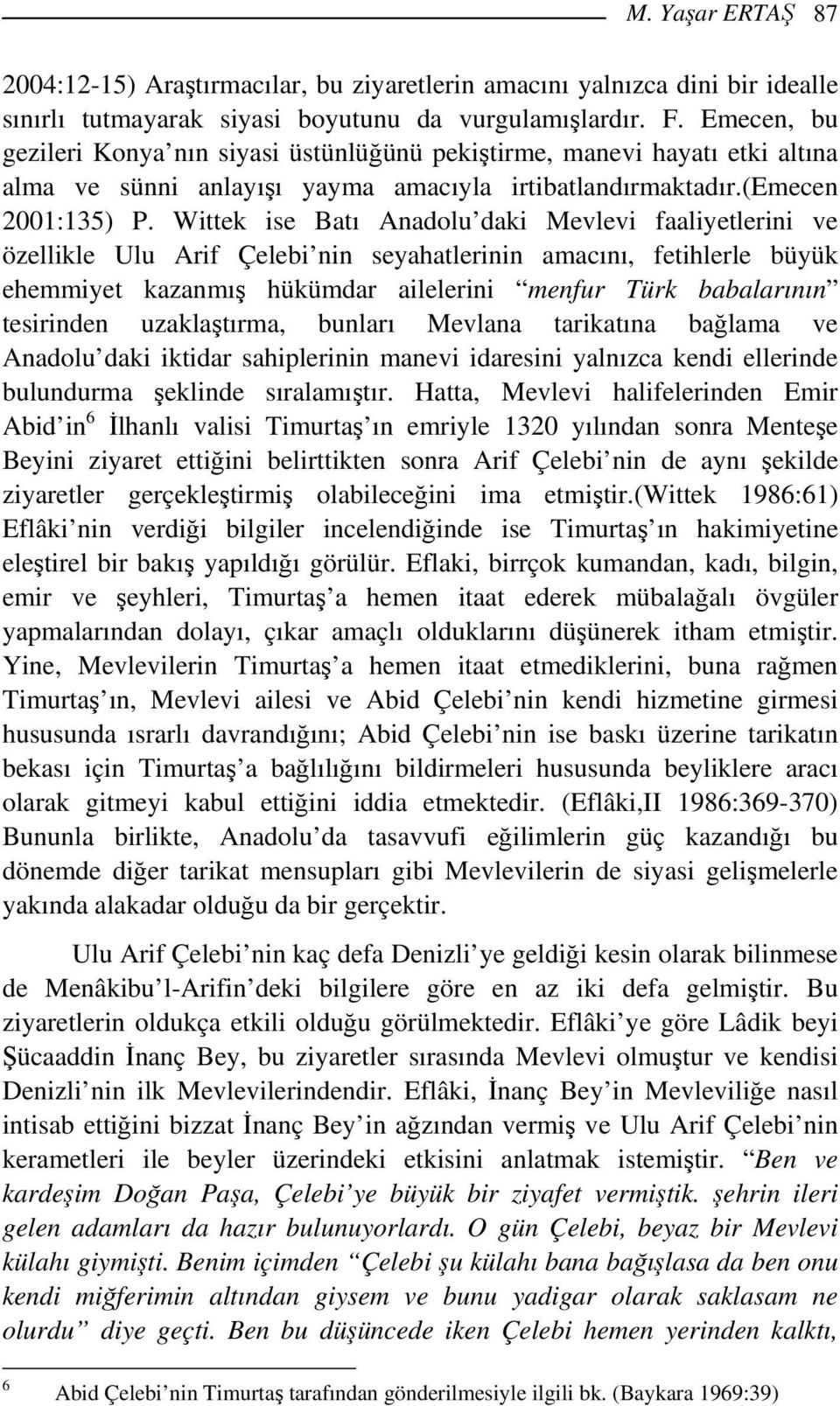 Wittek ise Batı Anadolu daki Mevlevi faaliyetlerini ve özellikle Ulu Arif Çelebi nin seyahatlerinin amacını, fetihlerle büyük ehemmiyet kazanmış hükümdar ailelerini menfur Türk babalarının tesirinden