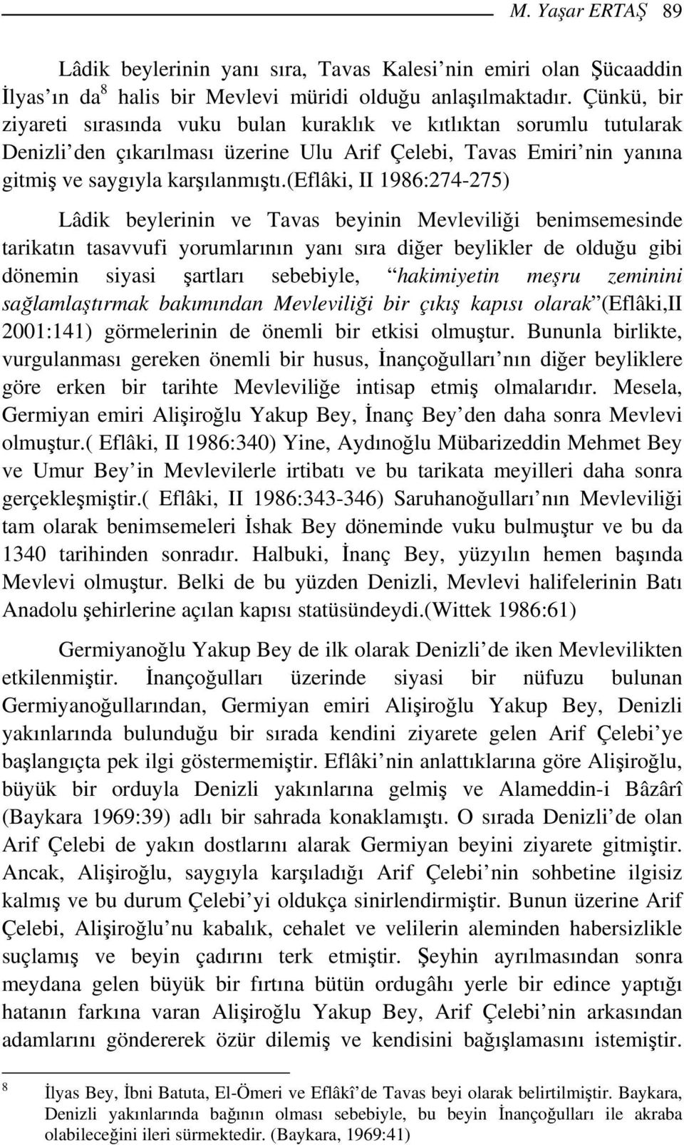 (eflâki, II 1986:274-275) Lâdik beylerinin ve Tavas beyinin Mevleviliği benimsemesinde tarikatın tasavvufi yorumlarının yanı sıra diğer beylikler de olduğu gibi dönemin siyasi şartları sebebiyle,