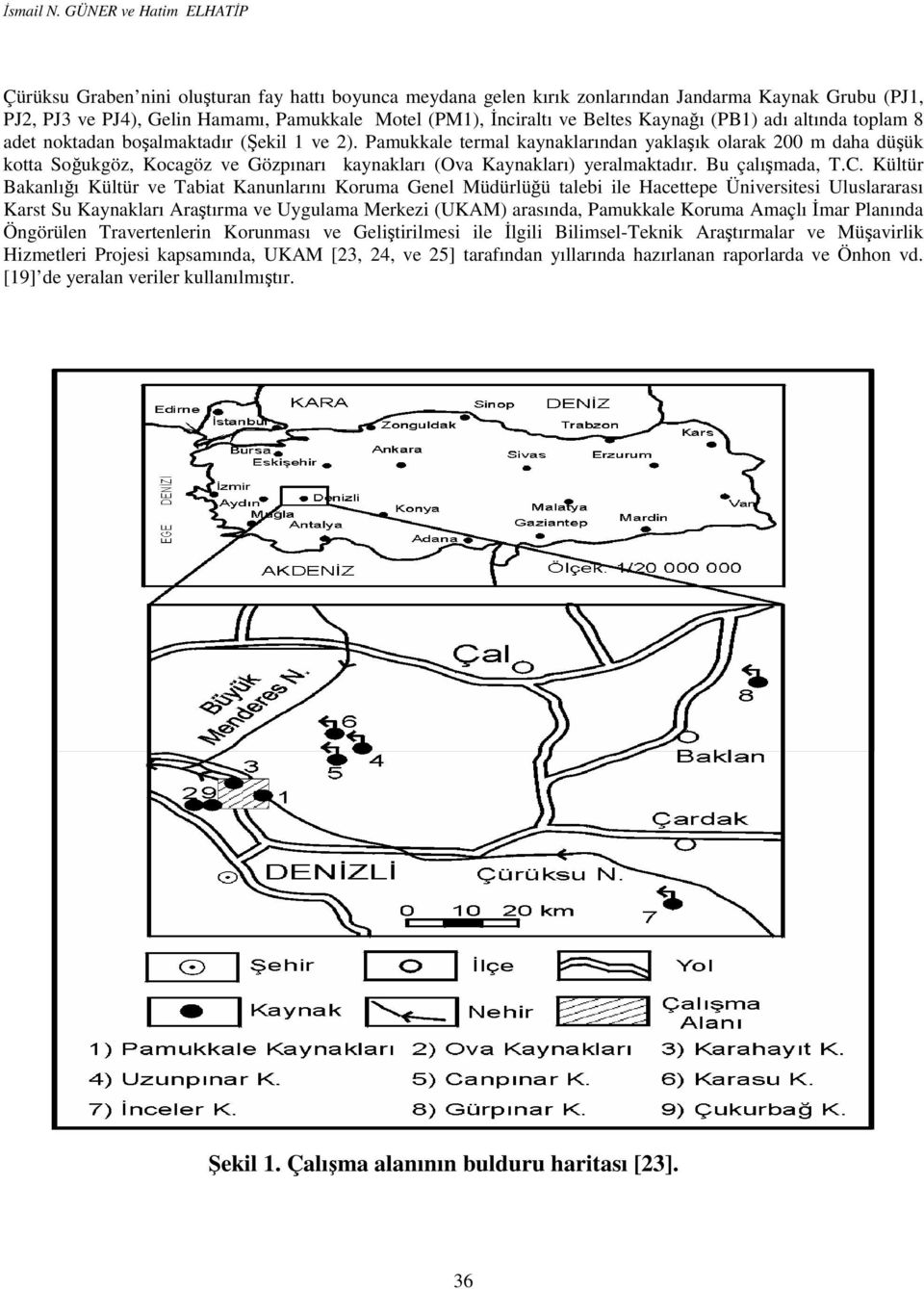 Beltes Kaynağı (PB1) adı altında toplam 8 adet noktadan boşalmaktadır (Şekil 1 ve 2).