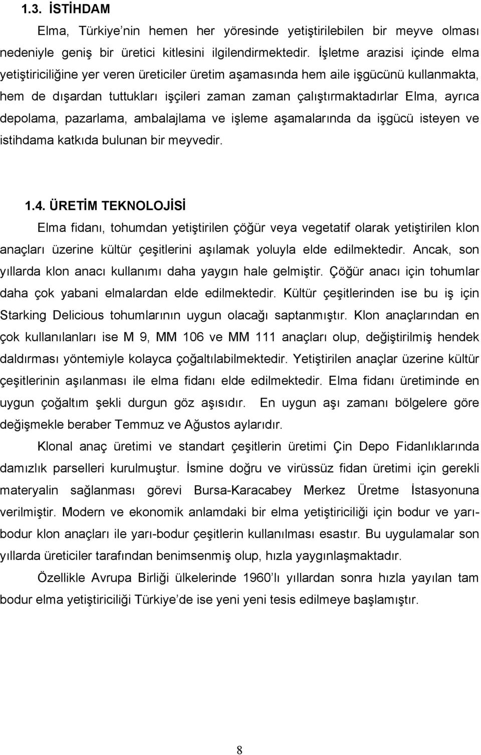 depolama, pazarlama, ambalajlama ve işleme aşamalarında da işgücü isteyen ve istihdama katkıda bulunan bir meyvedir. 1.4.