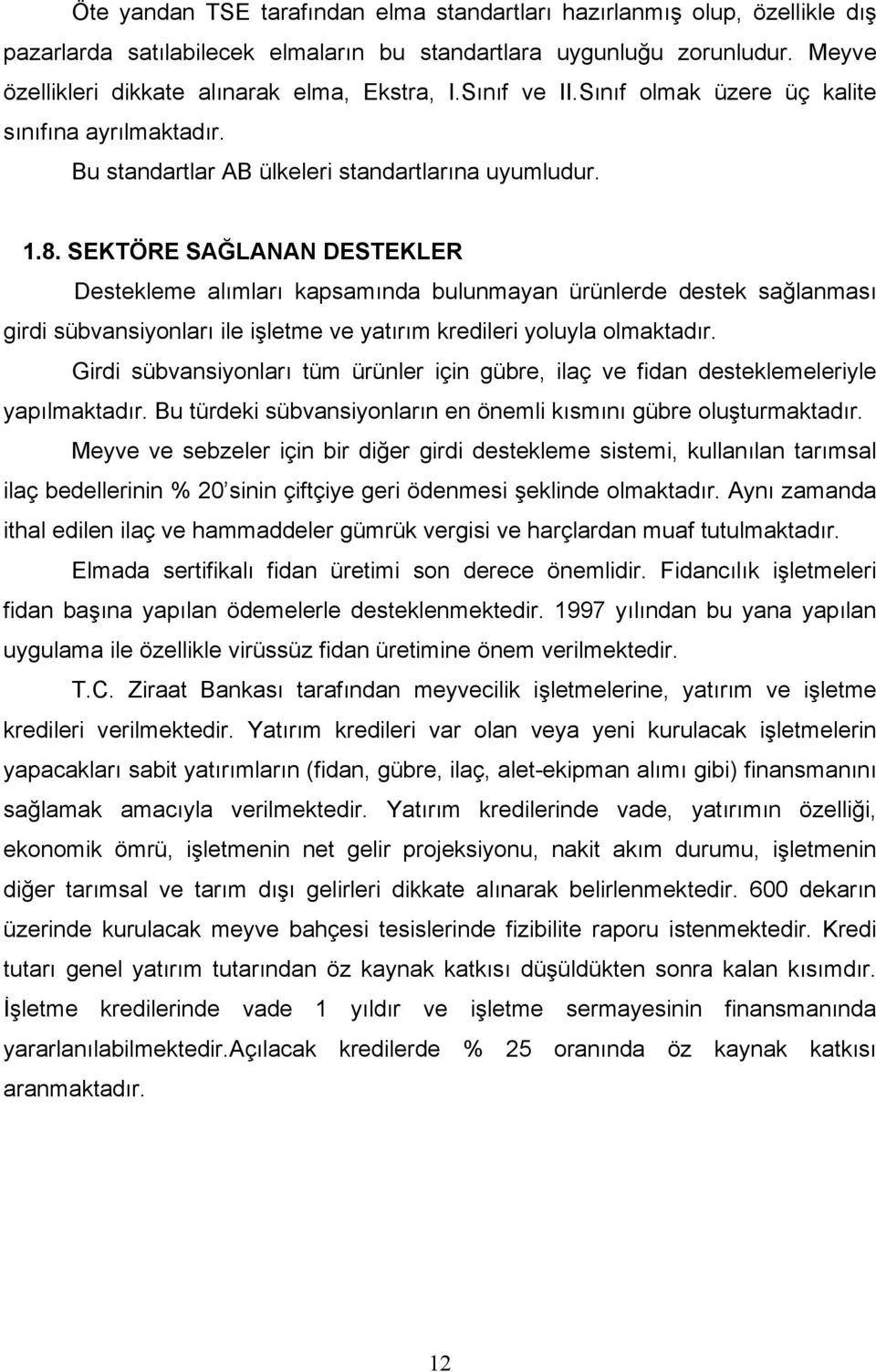 SEKTÖRE SAĞLANAN DESTEKLER Destekleme alımları kapsamında bulunmayan ürünlerde destek sağlanması girdi sübvansiyonları ile işletme ve yatırım kredileri yoluyla olmaktadır.