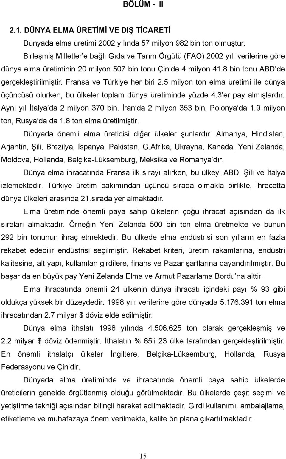 Fransa ve Türkiye her biri 2.5 milyon ton elma üretimi ile dünya üçüncüsü olurken, bu ülkeler toplam dünya üretiminde yüzde 4.3 er pay almışlardır.