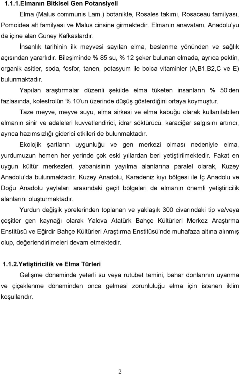 Bileşiminde % 85 su, % 12 şeker bulunan elmada, ayrıca pektin, organik asitler, soda, fosfor, tanen, potasyum ile bolca vitaminler (A,B1,B2,C ve E) bulunmaktadır.