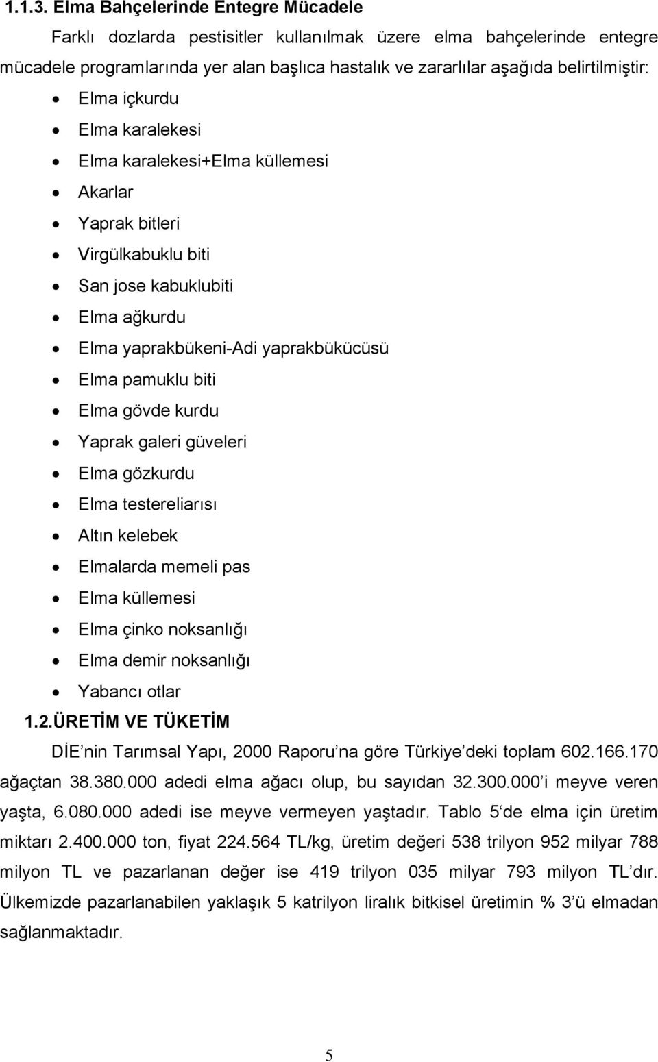 içkurdu Elma karalekesi Elma karalekesi+elma küllemesi Akarlar Yaprak bitleri Virgülkabuklu biti San jose kabuklubiti Elma ağkurdu Elma yaprakbükeni-adi yaprakbükücüsü Elma pamuklu biti Elma gövde