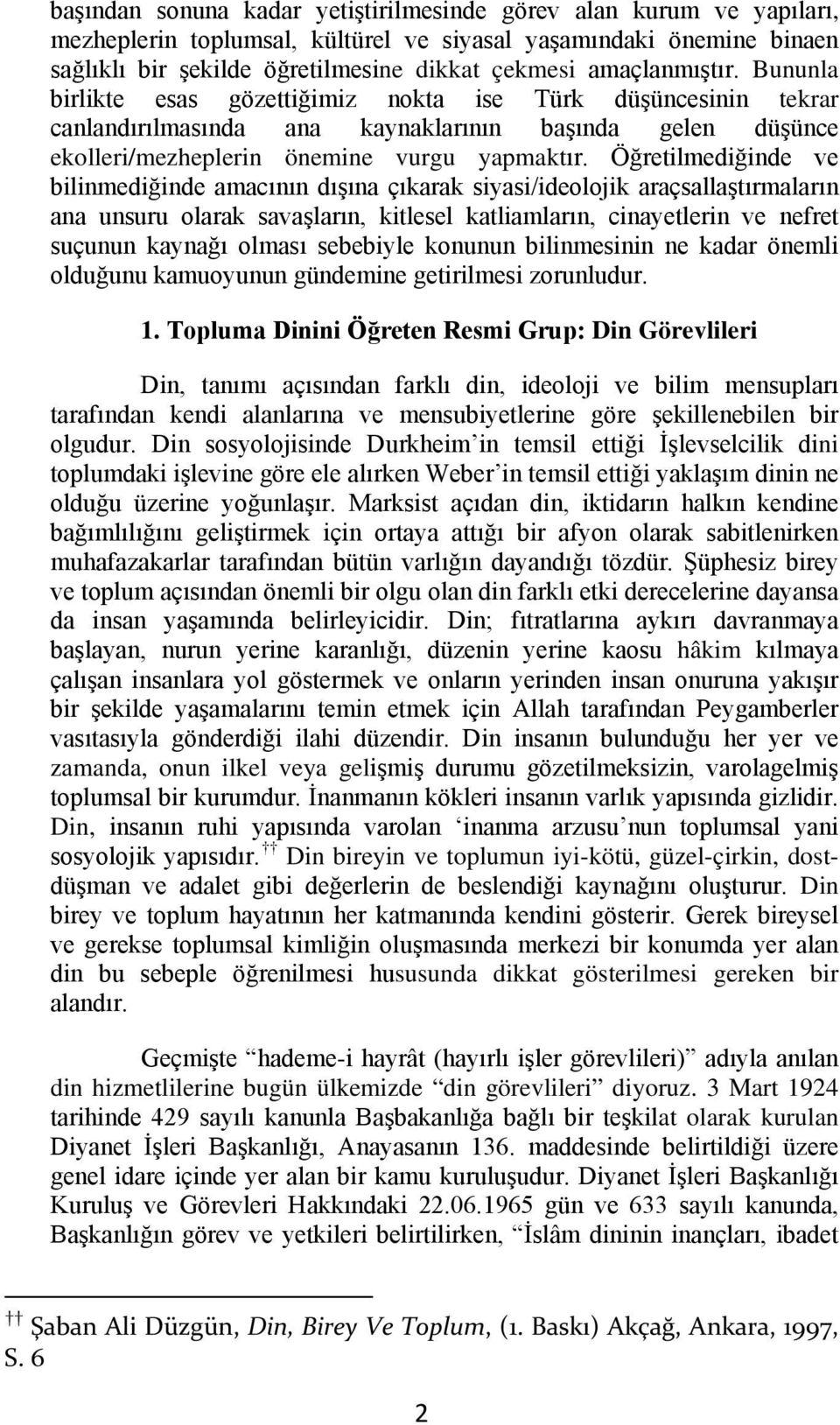 Öğretilmediğinde ve bilinmediğinde amacının dışına çıkarak siyasi/ideolojik araçsallaştırmaların ana unsuru olarak savaşların, kitlesel katliamların, cinayetlerin ve nefret suçunun kaynağı olması