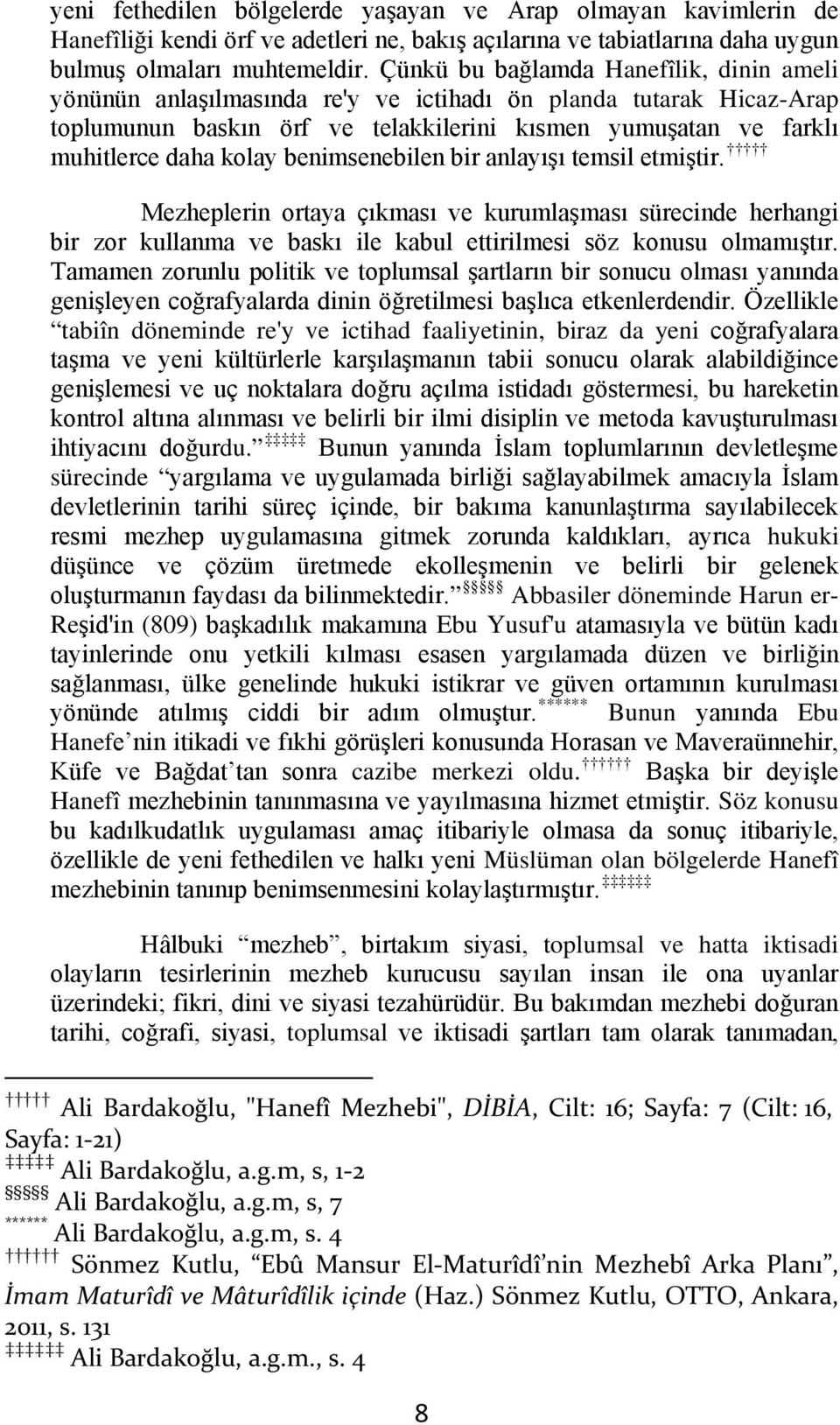 benimsenebilen bir anlayışı temsil etmiştir. Mezheplerin ortaya çıkması ve kurumlaşması sürecinde herhangi bir zor kullanma ve baskı ile kabul ettirilmesi söz konusu olmamıştır.