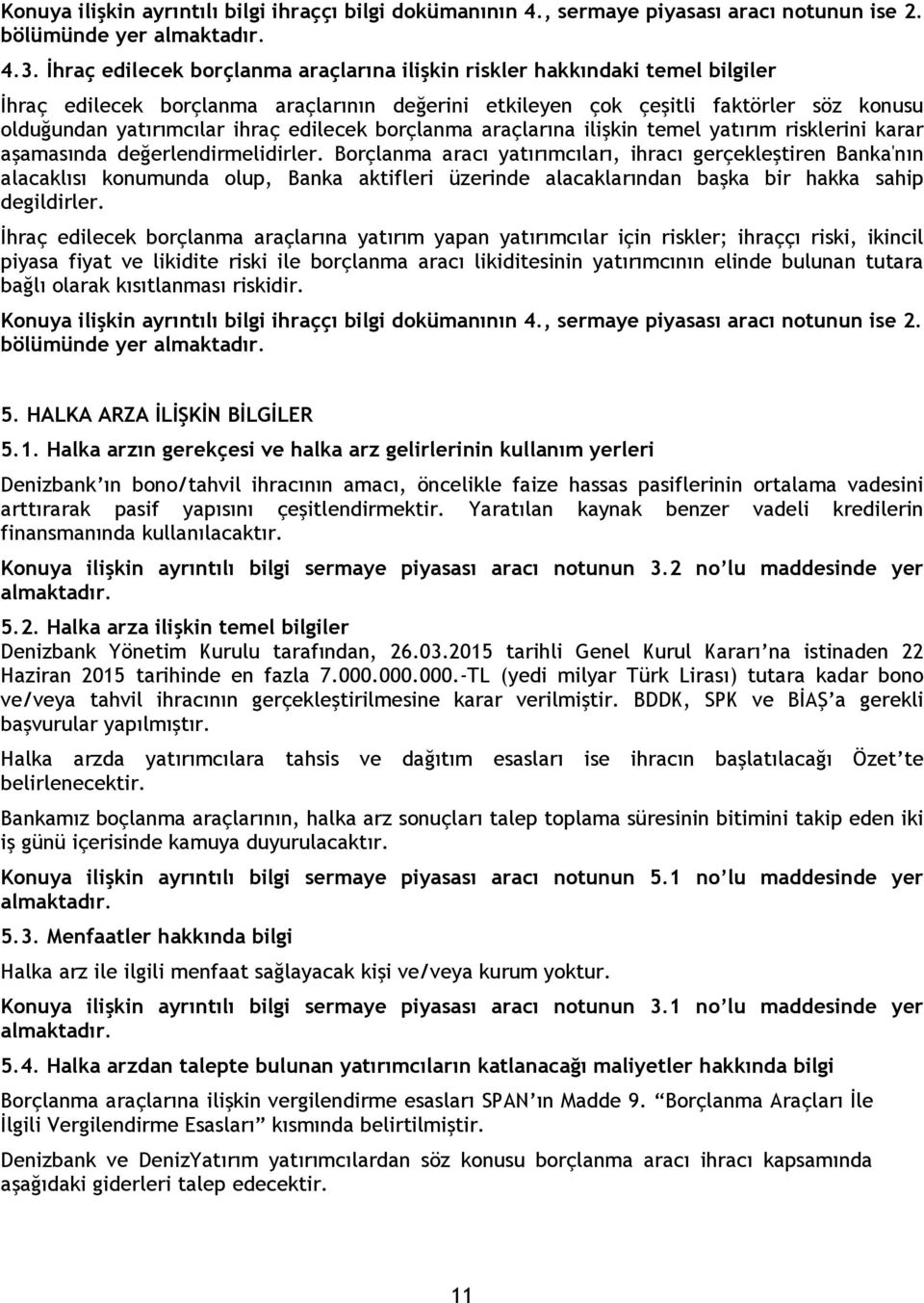 edilecek borçlanma araçlarına ilişkin temel yatırım risklerini karar aşamasında değerlendirmelidirler.