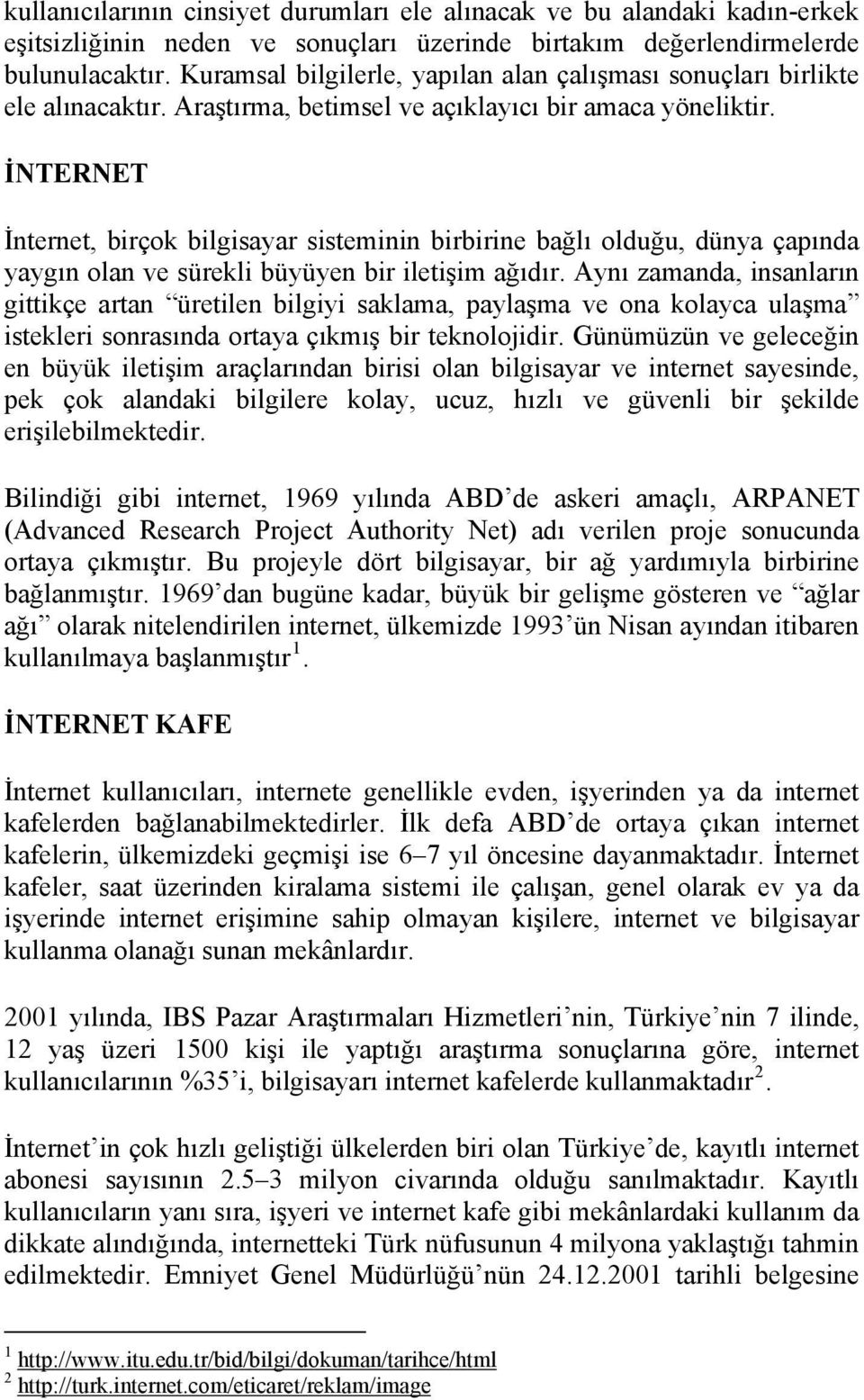 İNTERNET İnternet, birçok bilgisayar sisteminin birbirine bağlı olduğu, dünya çapında yaygın olan ve sürekli büyüyen bir iletişim ağıdır.