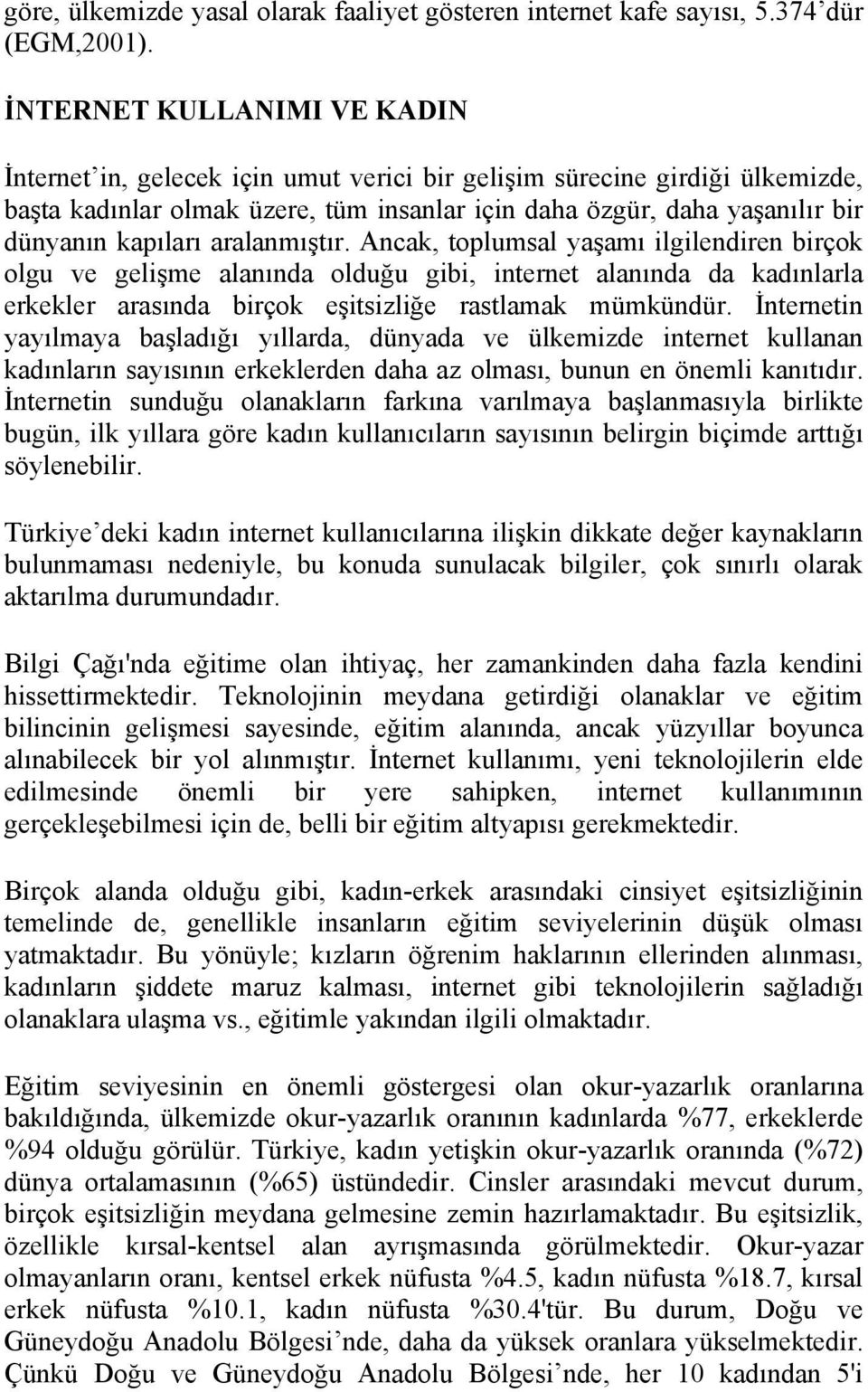 kapıları aralanmıştır. Ancak, toplumsal yaşamı ilgilendiren birçok olgu ve gelişme alanında olduğu gibi, internet alanında da kadınlarla erkekler arasında birçok eşitsizliğe rastlamak mümkündür.