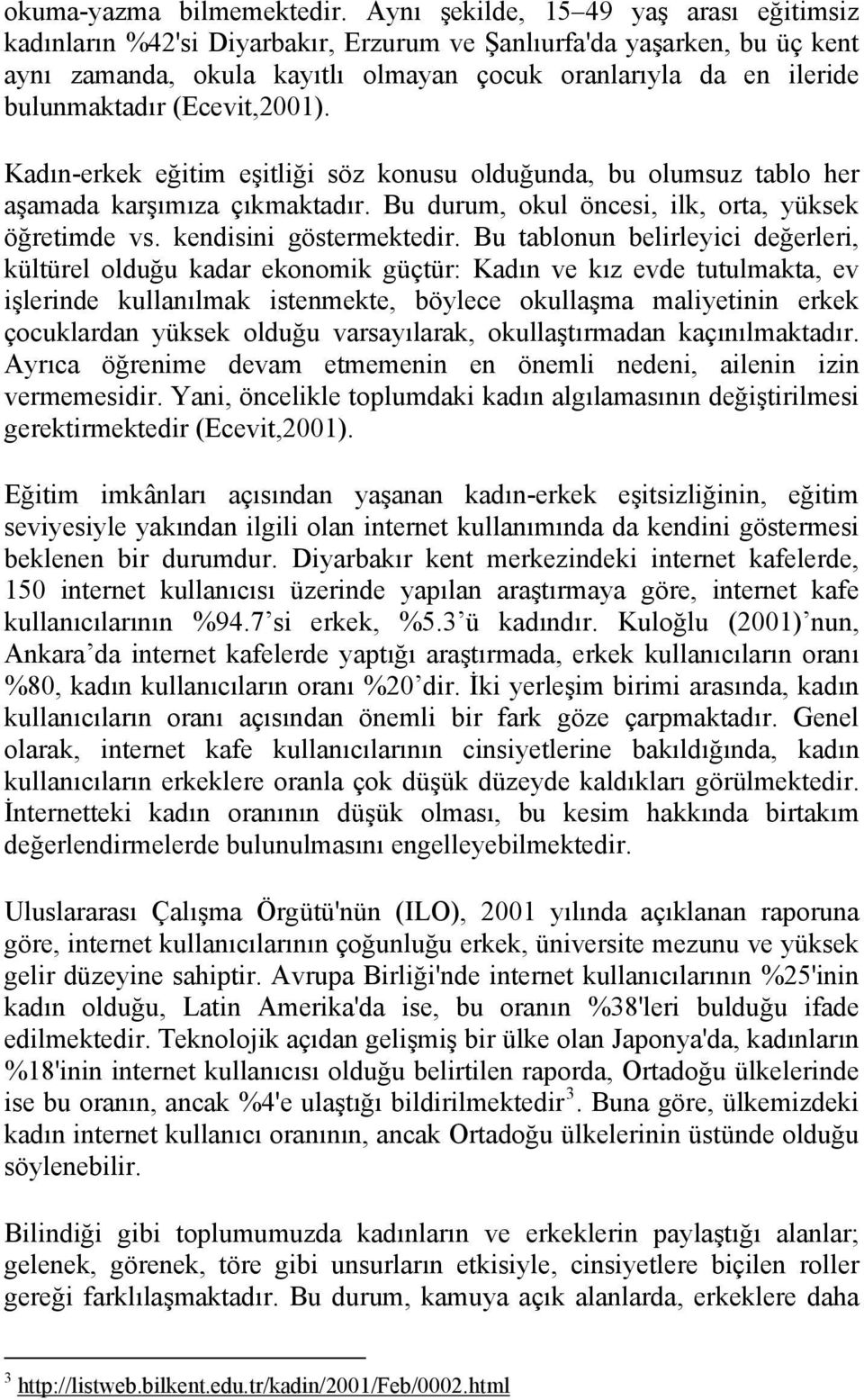 (Ecevit,2001). Kadın-erkek eğitim eşitliği söz konusu olduğunda, bu olumsuz tablo her aşamada karşımıza çıkmaktadır. Bu durum, okul öncesi, ilk, orta, yüksek öğretimde vs. kendisini göstermektedir.