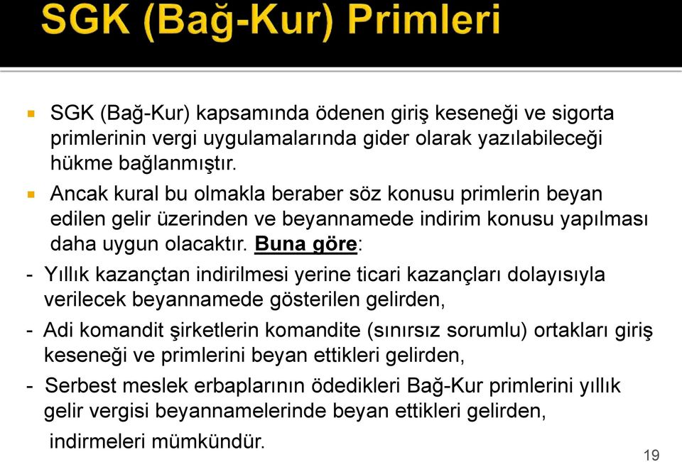 Buna göre: - Yıllık kazançtan indirilmesi yerine ticari kazançları dolayısıyla verilecek beyannamede gösterilen gelirden, - Adi komandit şirketlerin komandite (sınırsız