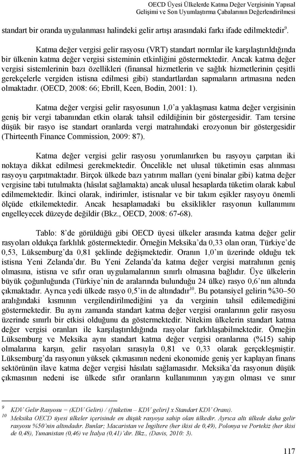 Ancak katma değer vergisi sistemlerinin bazı özellikleri (finansal hizmetlerin ve sağlık hizmetlerinin çeşitli gerekçelerle vergiden istisna edilmesi gibi) standartlardan sapmaların artmasına neden