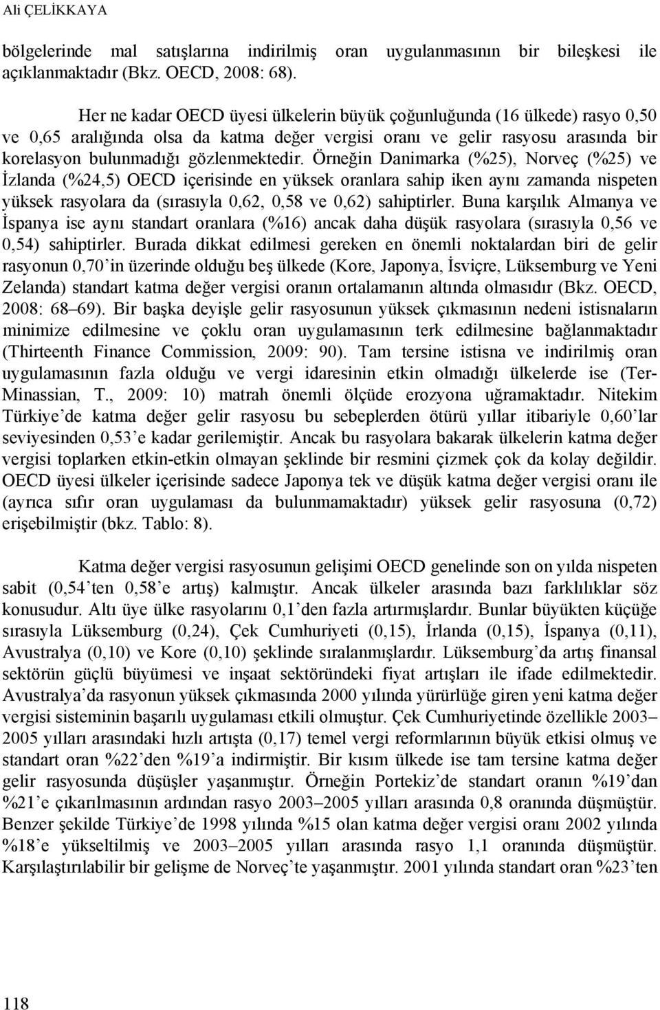 Örneğin Danimarka (%25), Norveç (%25) ve İzlanda (%24,5) OECD içerisinde en yüksek oranlara sahip iken aynı zamanda nispeten yüksek rasyolara da (sırasıyla 0,62, 0,58 ve 0,62) sahiptirler.