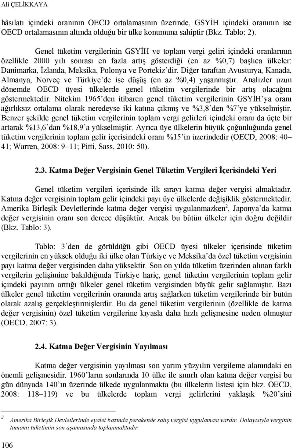 ve Portekiz dir. Diğer taraftan Avusturya, Kanada, Almanya, Norveç ve Türkiye de ise düşüş (en az %0,4) yaşanmıştır.