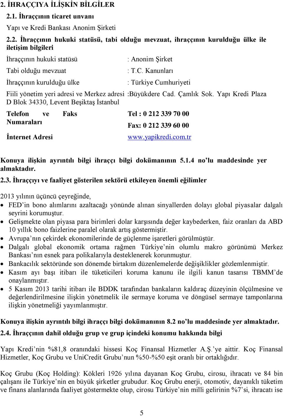 Yapı Kredi Plaza D Blok 34330, Levent Beşiktaş İstanbul Telefon ve Faks Numaraları İnternet Adresi : Tel : 0 212 339 70 00 Fax: 0 212 339 60 00 : www.yapikredi.com.