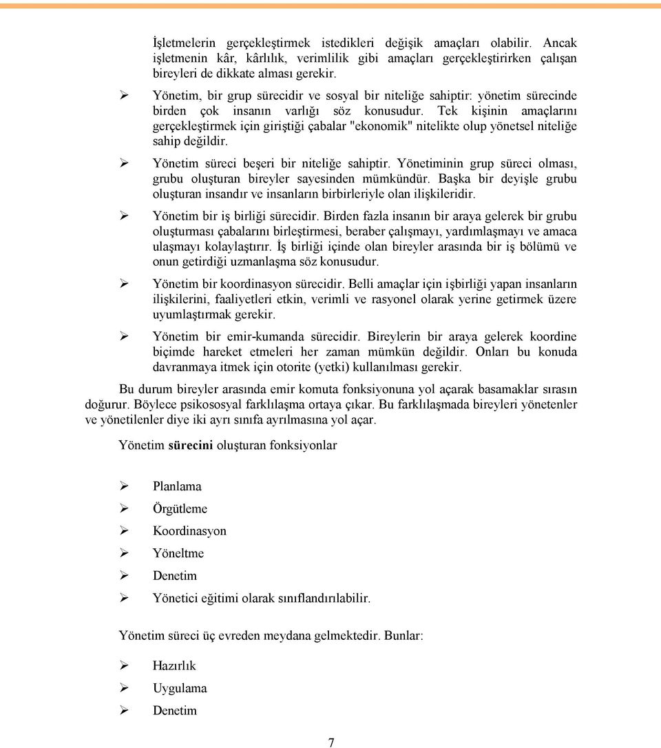 Tek kişinin amaçlarını gerçekleştirmek için giriştiği çabalar "ekonomik" nitelikte olup yönetsel niteliğe sahip değildir. Yönetim süreci beşeri bir niteliğe sahiptir.