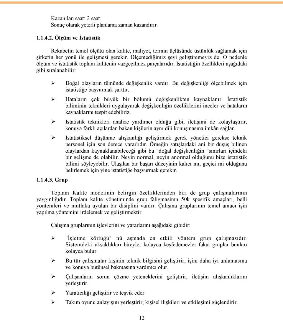 O nedenle ölçüm ve istatistik toplam kalitenin vazgeçilmez parçalarıdır. İstatistiğin özellikleri aşağıdaki gibi sıralanabilir: Doğal olayların tümünde değişkenlik vardır.