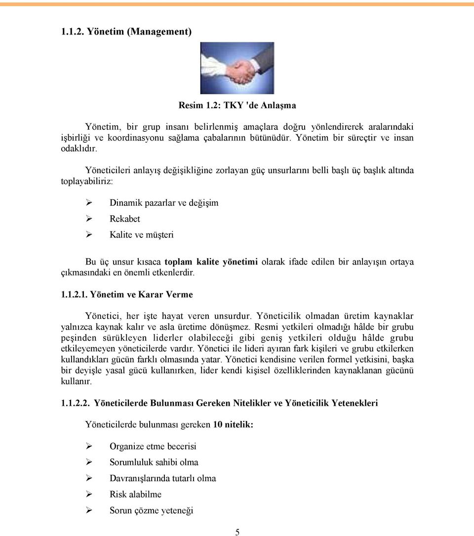 Yöneticileri anlayış değişikliğine zorlayan güç unsurlarını belli başlı üç başlık altında toplayabiliriz: Dinamik pazarlar ve değişim Rekabet Kalite ve müşteri Bu üç unsur kısaca toplam kalite