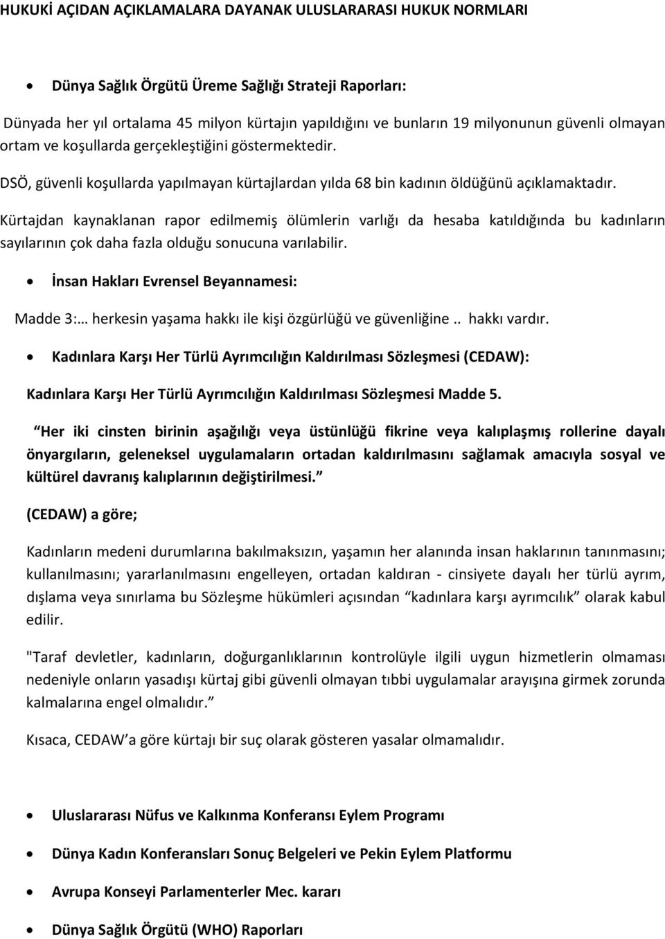 Kürtajdan kaynaklanan rapor edilmemiş ölümlerin varlığı da hesaba katıldığında bu kadınların sayılarının çok daha fazla olduğu sonucuna varılabilir.