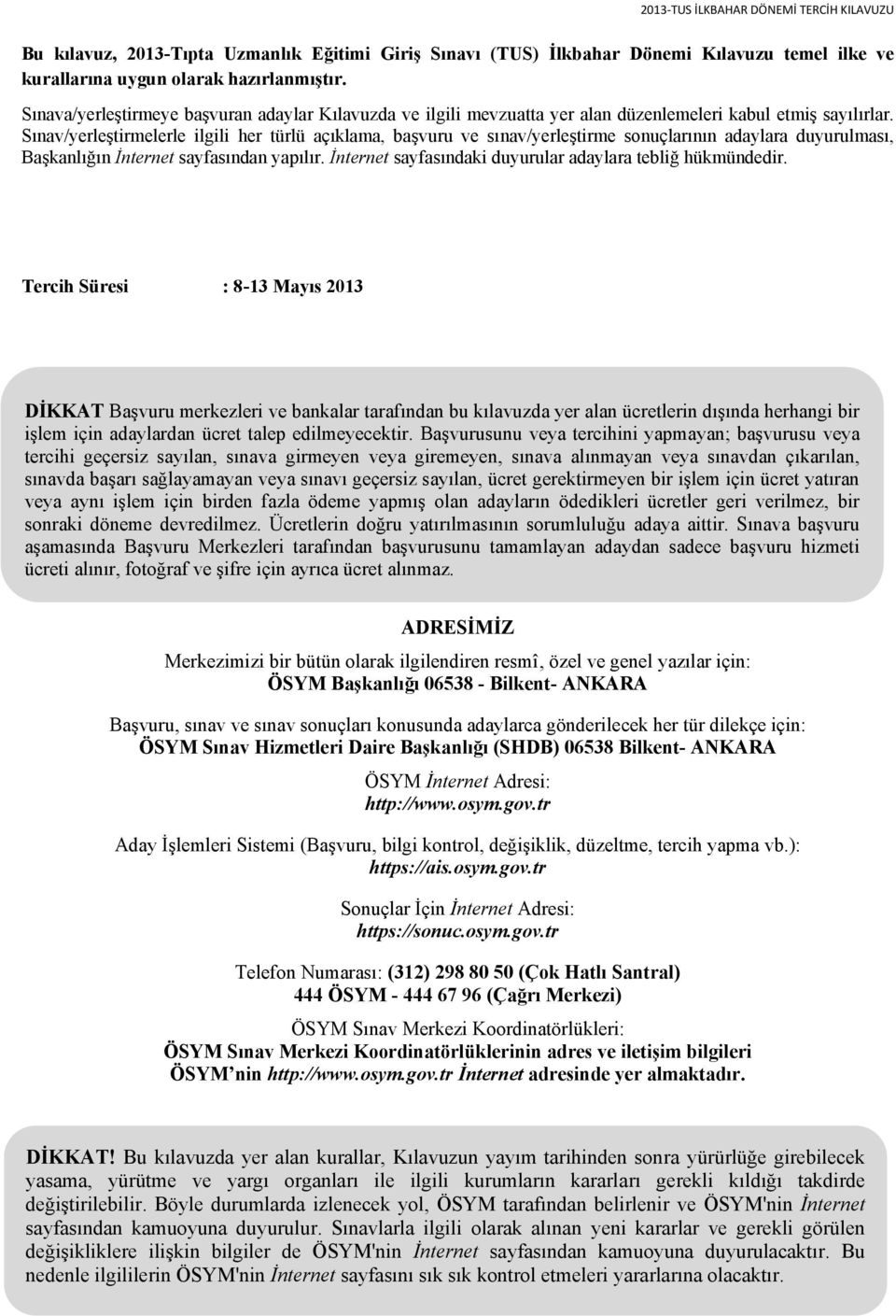 Sınav/yerleştirmelerle ilgili her türlü açıklama, başvuru ve sınav/yerleştirme sonuçlarının adaylara duyurulması, Başkanlığın İnternet sayfasından yapılır.