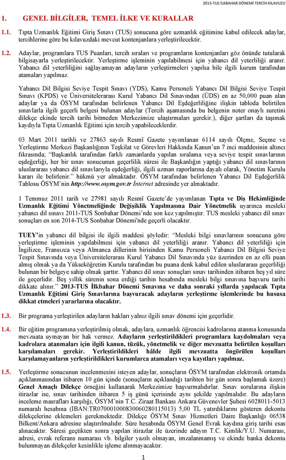 Yerleştirme işleminin yapılabilmesi için yabancı dil yeterliliği aranır. Yabancı dil yeterliliğini sağlayamayan adayların yerleştirmeleri yapılsa bile ilgili kurum tarafından atamaları yapılmaz.