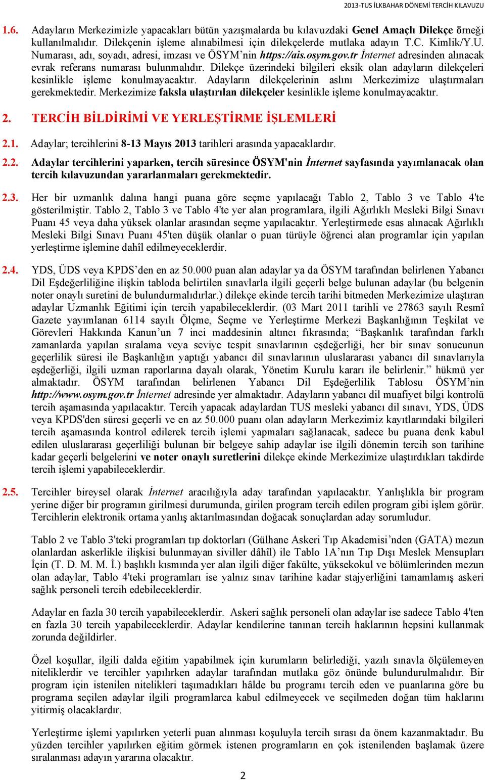 tr İnternet adresinden alınacak evrak referans numarası bulunmalıdır. Dilekçe üzerindeki bilgileri eksik olan adayların dilekçeleri kesinlikle işleme konulmayacaktır.