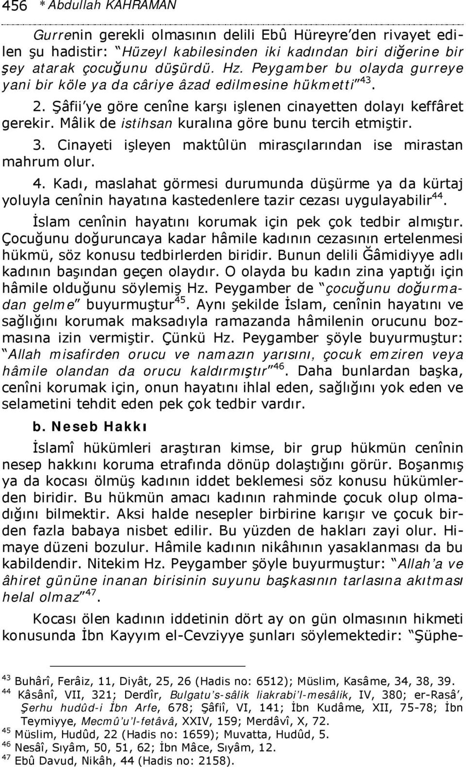 Mâlik de istihsan kuralına göre bunu tercih etmiştir. 3. Cinayeti işleyen maktûlün mirasçılarından ise mirastan mahrum olur. 4.