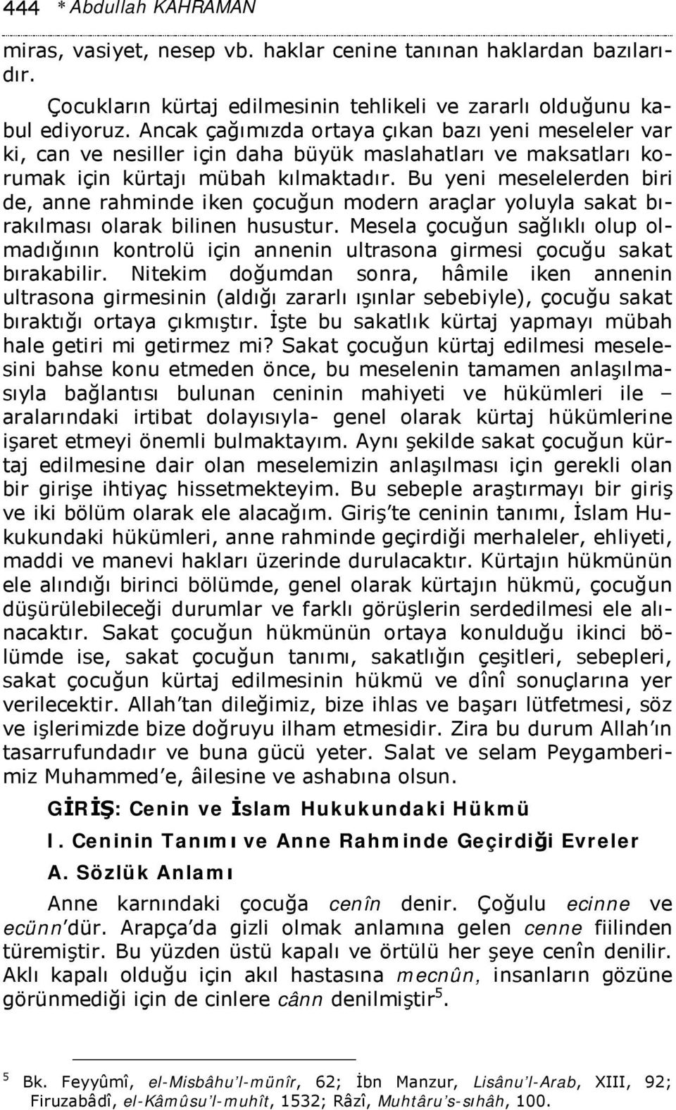 Bu yeni meselelerden biri de, anne rahminde iken çocuğun modern araçlar yoluyla sakat bırakılması olarak bilinen husustur.